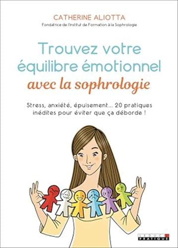 Trouvez votre équilibre émotionnel avec la sophrologie: Stress, anxiété, épuisement... 20 pratiques inédites pour éviter que ça déborde !