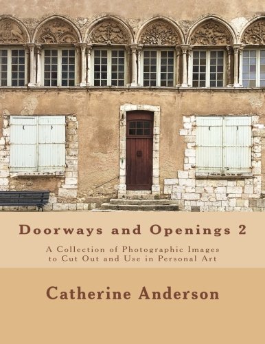 Doorways and Openings 2: A Collection of Photographic Images to Cut Out and Use in Personal Art Doorways and Openings 2: A Collection of Photographic Images to Cut Out and Use in Personal Art