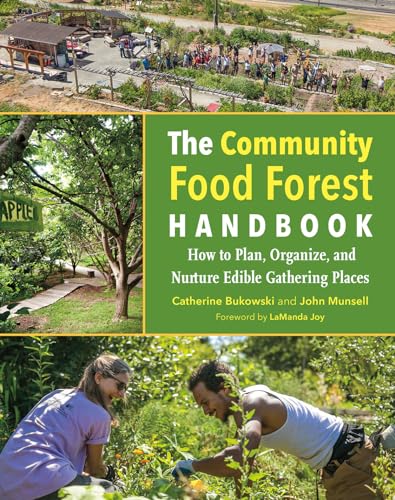 The Community Food Forest Handbook: How to Plan, Organize, and Nurture Edible Gathering Places von Chelsea Green Publishing Company