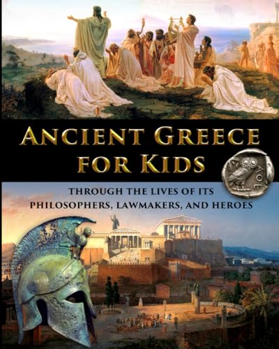 Ancient Greece for Kids Through the Lives of its Philosophers, Lawmakers, and Heroes (History for Kids - Traditional, Story-Based Format, Band 3) von Independently published