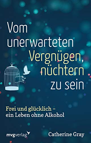 Vom unerwarteten Vergnügen, nüchtern zu sein: Frei und glücklich - ein Leben ohne Alkohol von MVG Moderne Vlgs. Ges.