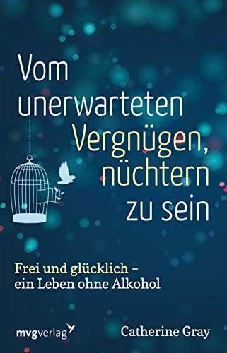 Vom unerwarteten Vergnügen, nüchtern zu sein: Frei und glücklich - ein Leben ohne Alkohol Vom unerwarteten Vergnügen, nüchtern zu sein: Frei und glücklich - ein Leben ohne Alkohol