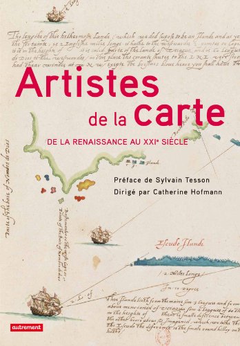 Artistes de la carte, De la Renaissance au XXIe siècle : L'explorateur, le stratège, le géographe Artistes de la carte, De la Renaissance au XXIe siècle : L'explorateur, le stratège, le géographe