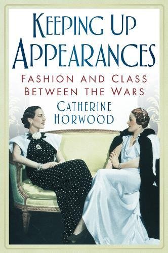 Keeping Up Appearances: Fashion And Class Between The Wars von The History Press