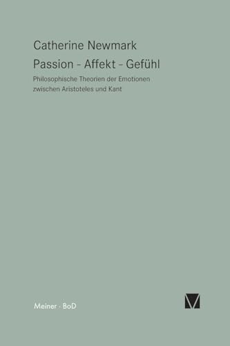 Passion – Affekt – Gefühl: Philosophische Theorien der Emotionen zwischen Aristoteles und Kant (Paradeigmata) von Meiner Felix Verlag GmbH