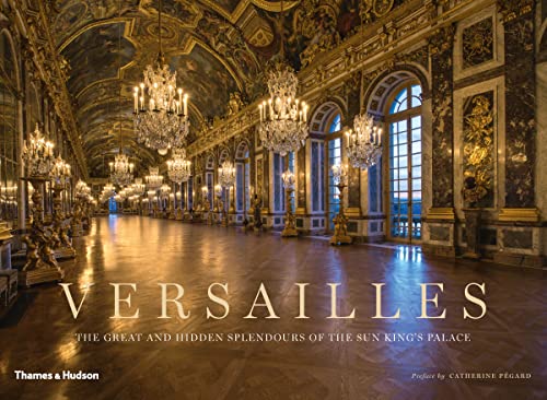 Versailles: The Great and Hidden Splendours of the Sun King's Palace von Thames & Hudson