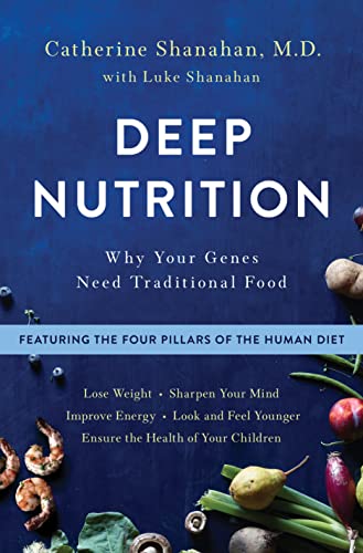 Deep Nutrition: Why Your Genes Need Traditional Food Deep Nutrition: Why Your Genes Need Traditional Food