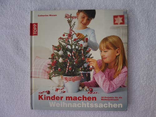 Kinder machen Weihnachtssachen: 35 Projekte für die Weihnachtszeit