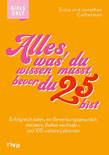 Alles, was du wissen musst, bevor du 25 bist: Erfolgreich daten, ein Bewerbungsgespräch meistern, Reifen wechseln – und 100 weitere Lektionen Alles, was du wissen musst, bevor du 25 bist: Erfolgreich daten, ein Bewerbungsgespräch meistern, Reifen wechseln – und 100 weitere Lektionen