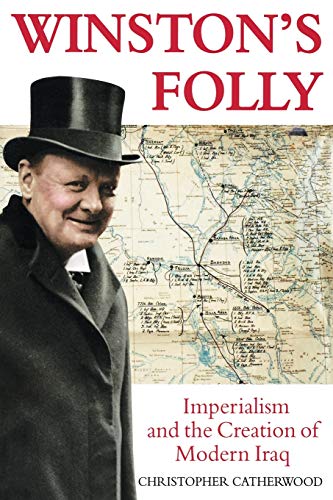 Winston's Folly: Imperialism and the Creation of Modern Iraq: How Winston Churchill's Creation of Modern Iraq led to Saddam Hussein von Constable