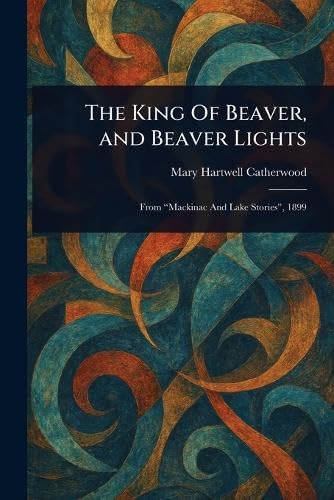 The King Of Beaver, and Beaver Lights von Anson Street Press