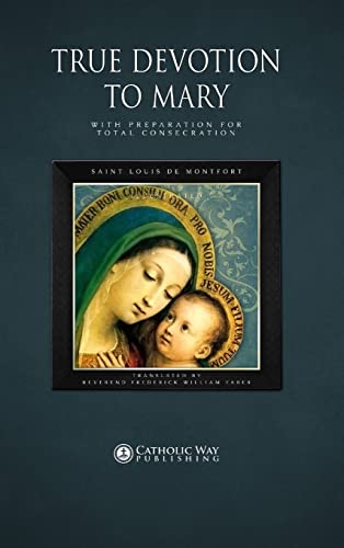 True Devotion to Mary: With Preparation for Total Consecration von Catholic Way Publishing