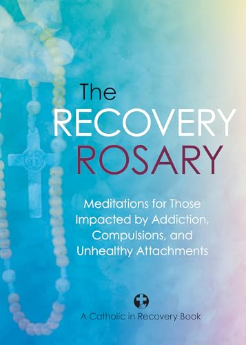 The Recovery Rosary: Meditations for Those Impacted by Addiction, Compulsions, and Unhealthy Attachments von Ave Maria Press