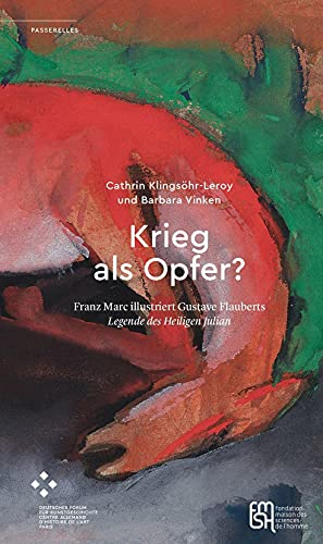 Krieg als Opfer?: Franz Marc illustriert Gustave Flauberts »Legende des Heiligen Julian« (PASSERELLES)