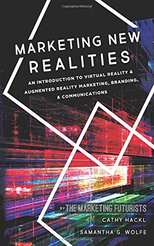 Marketing New Realities: An Introduction to Virtual Reality & Augmented Reality Marketing, Branding, & Communications von Meraki Press