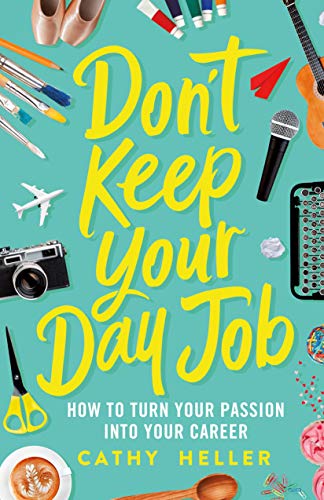 Don't Keep Your Day Job: How to Turn Your Passion Into Your Career