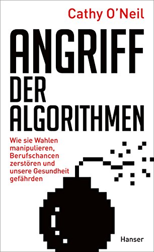 Angriff der Algorithmen: Wie sie Wahlen manipulieren, Berufschancen zerstören und unsere Gesundheit gefährden von Hanser, Carl GmbH + Co.