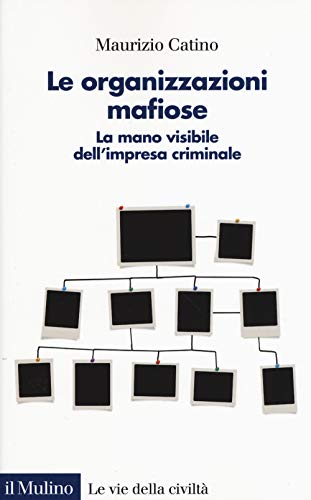 Le organizzazioni mafiose : la mano visibile dell'impresa criminale von Il Mulino