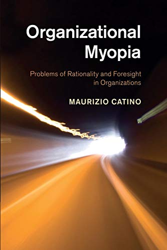 Organizational Myopia: Problems Of Rationality And Foresight In Organizations