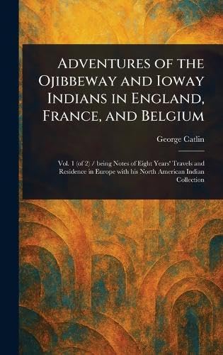 Adventures of the Ojibbeway and Ioway Indians in England, France, and Belgium Adventures of the Ojibbeway and Ioway Indians in England, France, and Belgium von Anson Street Press