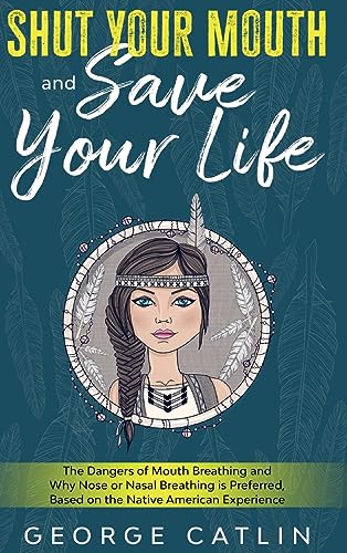 Shut Your Mouth and Save Your Life: The Dangers of Mouth Breathing and Why Nose or Nasal Breathing is Preferred, Based on the Native American Experien von Cedar Lake Classics