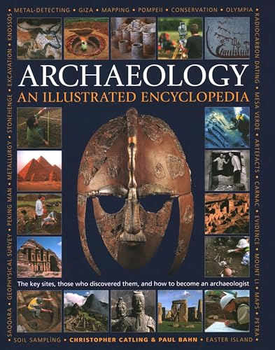 Archaeology: An Encyclopedia: The Key Sites, Those Who Discovered Them, and How to Become an Archaeologist