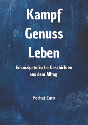 Kampf Genuss Leben: Emanzipatorische Geschichten aus dem Alltag von freigeist
