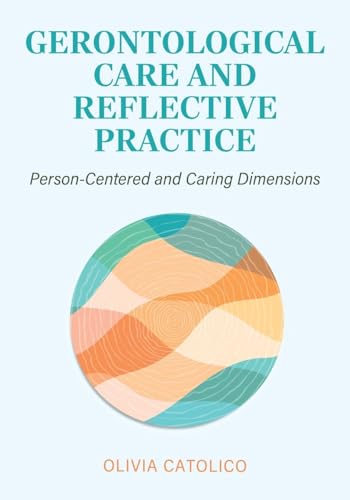 Gerontological Care and Reflective Practice: Person-Centered and Caring Dimensions von Cognella Academic Publishing