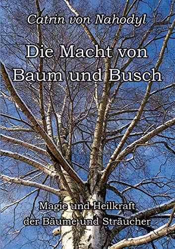 Die Macht von Baum und Busch: Magie und Heilkraft der Bäume und Sträucher