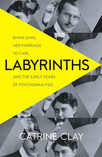 LABYRINTHS: Emma Jung, Her Marriage to Carl and the Early Years of Psychoanalysis