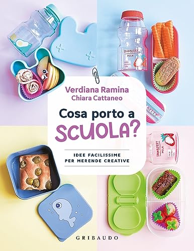 Cosa porto a scuola? Idee facilissime per merende creative (Sapori e fantasia)