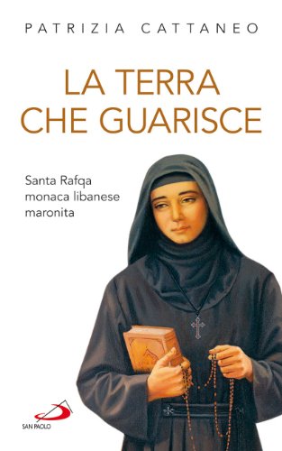 La terra che guarisce. Santa Rafqa monaca libanese maronita (Santi e sante di Dio, Band 47)
