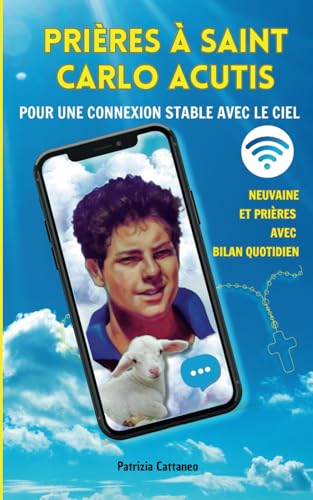 Prières à saint Carlo Acutis pour une connexion stable avec le ciel. Neuvaine et prières avec bilan quotidien von Independently published