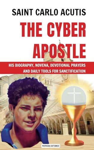 SAINT CARLO ACUTIS THE CYBER APOSTLE: HIS BIOGRAPHY, NOVENA, DEVOTIONAL PRAYERS, AND DAILY TOOLS FOR SANCTIFICATION von Independently published