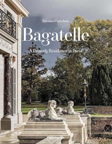 Bagatelle: A Princely Residence in Paris: Two Centuries of French Destinies von FLAMMARION