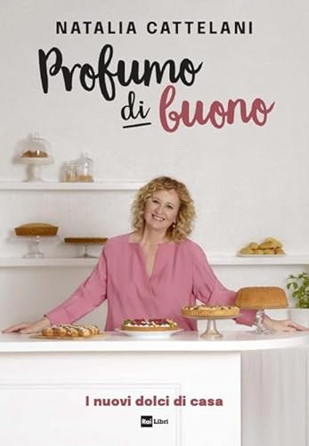 Profumo di buono. I nuovi dolci di casa Profumo di buono. I nuovi dolci di casa von Rai Libri