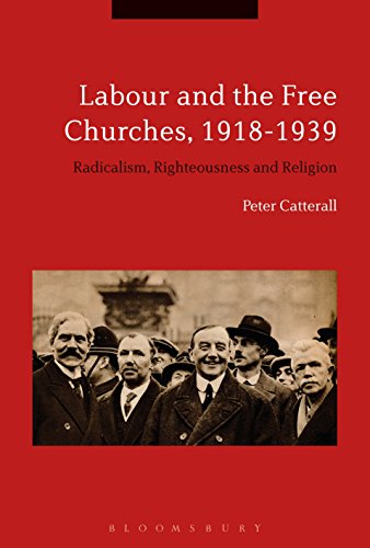 Labour and the Free Churches, 1918-1939: Radicalism, Righteousness and Religion von Bloomsbury Academic