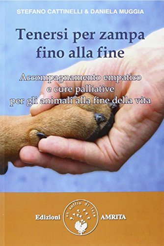Tenersi per zampa fino alla fine. Accompagnamento empatico e cure palliative per gli animali alla fine della vita von Amrita