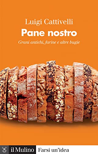 Pane nostro. Grani antichi, farine e altre bugie (Farsi un'idea) von Il Mulino