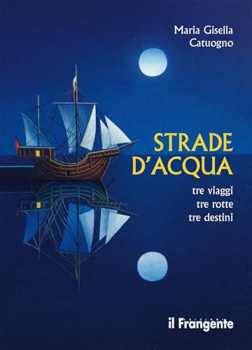 Strade d'acqua. Tre viaggi, tre rotte, tre destini von Edizioni Il Frangente
