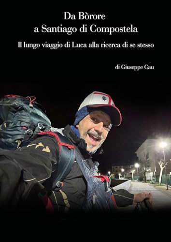 Da Bòrore a Santiago di Compostela. Il lungo viaggio di Luca alla ricerca di se stesso Da Bòrore a Santiago di Compostela. Il lungo viaggio di Luca alla ricerca di se stesso von Youcanprint