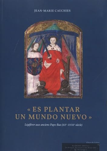 Es plantar un mundo nuevo: Légiférer aux anciens Pays-Bas (XIIe-XVIIIe siècle)