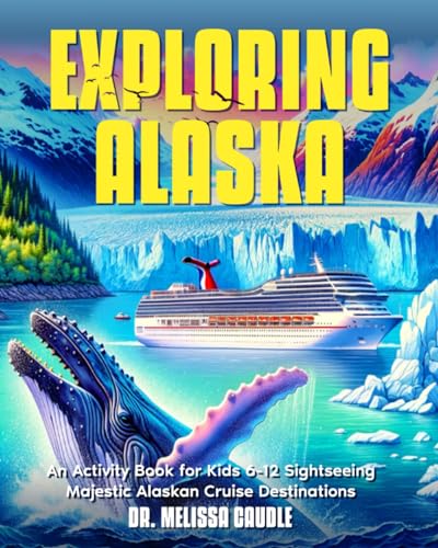 EXPLORING ALASKA: An Activity Book for Kids 6-12 to Explore Majestic Cruise Ship Destinations von Absolute Author Publishing House