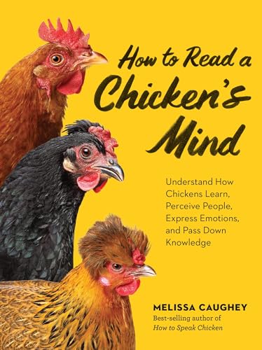 How to Read a Chicken's Mind: Understand How Chickens Learn, Perceive People, Express Emotions, and Pass Down Knowledge von Storey Publishing, LLC