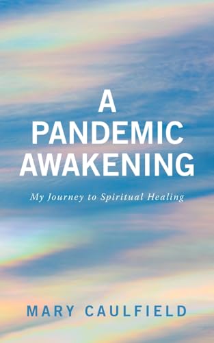 A Pandemic Awakening: My Journey to Spiritual Healing A Pandemic Awakening: My Journey to Spiritual Healing von Balboa Press