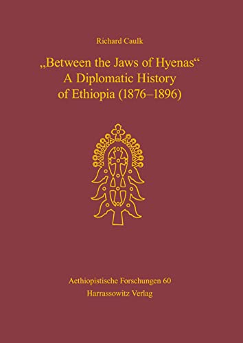 Between the Jaws of Hyenas - A Diplomatic History of Ethiopia (1876-1896) (Aethiopistische Forschungen, Band 60)
