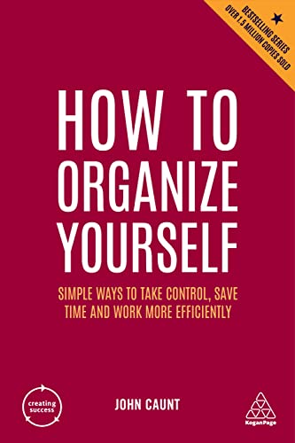 How to Organize Yourself: Simple Ways to Take Control, Save Time and Work More Efficiently (Creating Success, Band 10) von Kogan Page