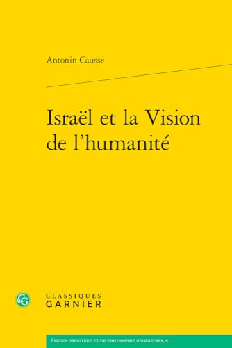 Israel Et La Vision De L'humanite (Etudes D'histoire Et De Philosophie Religieuses, 8) von Classiques Garnier