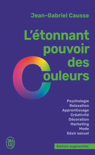 L'étonnant pouvoir des couleurs: Comment elles influencent comportements, humeur, capacités intellectuelles ou désir L'étonnant pouvoir des couleurs: Comment elles influencent comportements, humeur, capacités intellectuelles ou désir