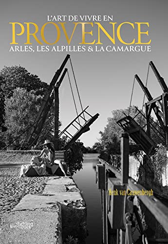 L'art De Vivre En Provence: Arles, Les Alpilles & La Camargue von Stichting Kunstboek BVBA